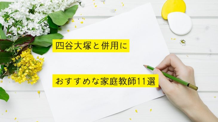 【中学受験】四谷大塚と併用におすすめな家庭教師11選！