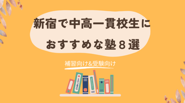 新宿で中高一貫校生におすすめな塾8選を紹介！新宿近辺の塾も！